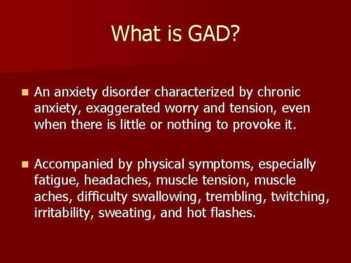 What is GAD? n An anxiety disorder characterized by chronic anxiety, exaggerated worry and