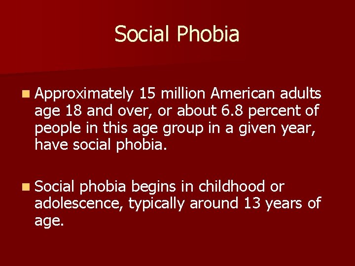 Social Phobia n Approximately 15 million American adults age 18 and over, or about