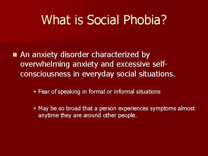 What is Social Phobia? n An anxiety disorder characterized by overwhelming anxiety and excessive