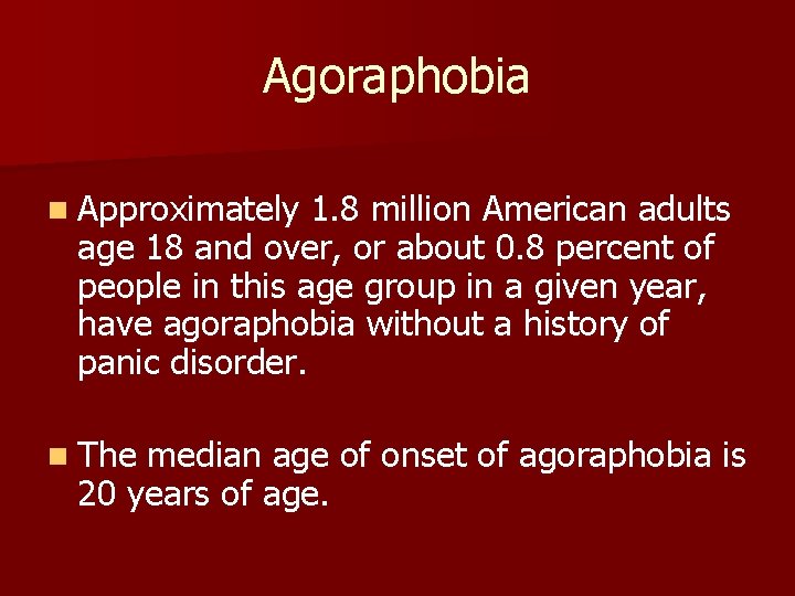 Agoraphobia n Approximately 1. 8 million American adults age 18 and over, or about