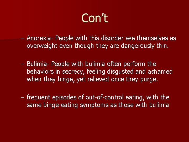 Con’t – Anorexia- People with this disorder see themselves as overweight even though they