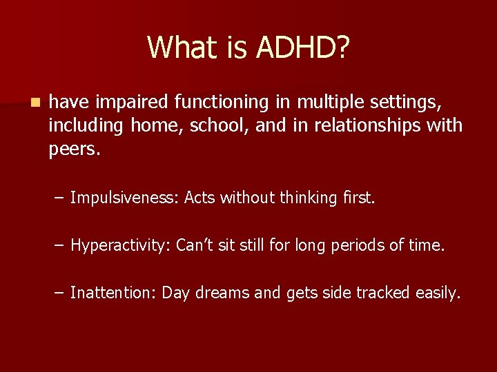 What is ADHD? n have impaired functioning in multiple settings, including home, school, and