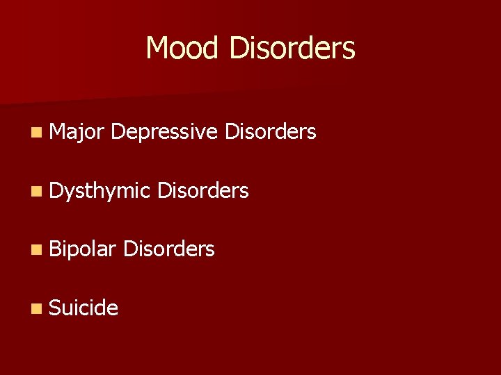 Mood Disorders n Major Depressive Disorders n Dysthymic n Bipolar n Suicide Disorders 