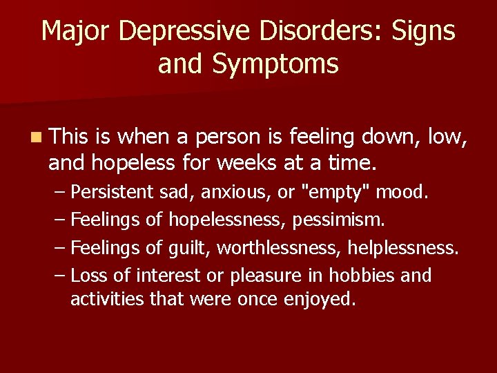 Major Depressive Disorders: Signs and Symptoms n This is when a person is feeling