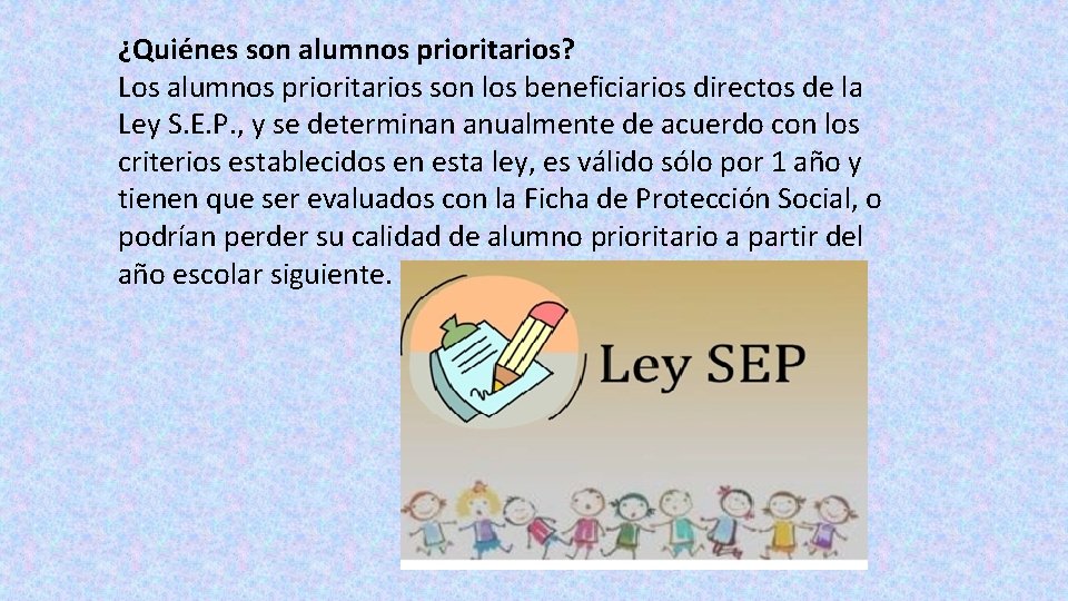 ¿Quiénes son alumnos prioritarios? Los alumnos prioritarios son los beneficiarios directos de la Ley