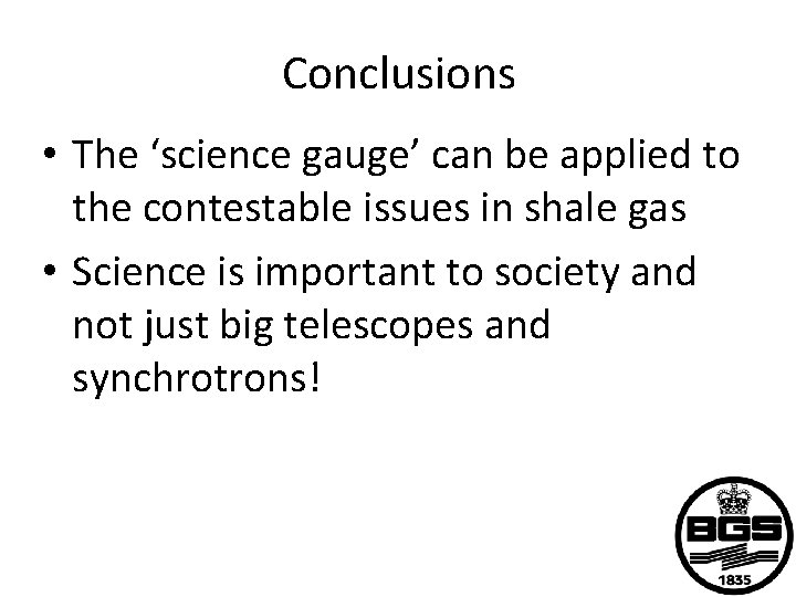 Conclusions • The ‘science gauge’ can be applied to the contestable issues in shale