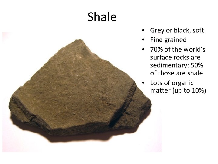 Shale • Grey or black, soft • Fine grained • 70% of the world’s