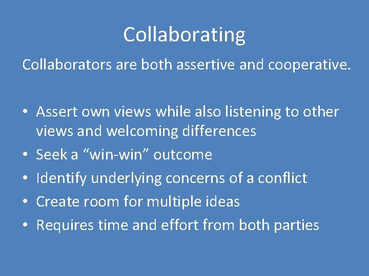 Collaborating Collaborators are both assertive and cooperative. • Assert own views while also listening