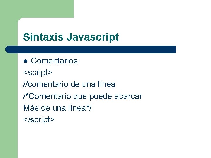 Sintaxis Javascript Comentarios: <script> //comentario de una línea /*Comentario que puede abarcar Más de