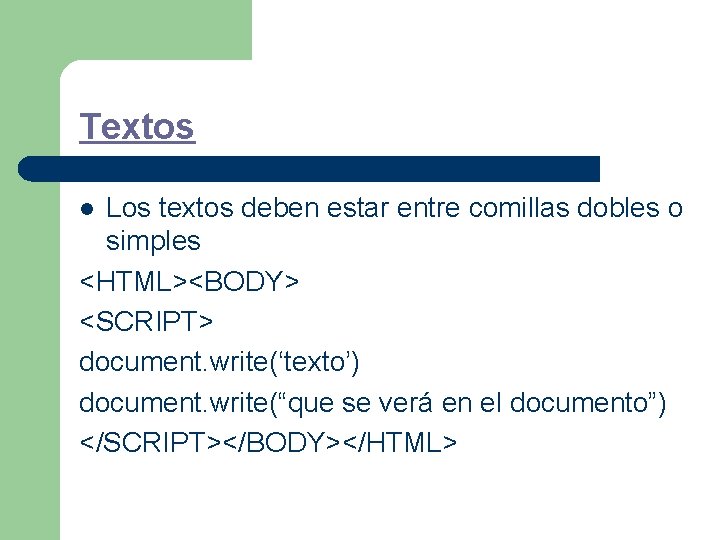 Textos Los textos deben estar entre comillas dobles o simples <HTML><BODY> <SCRIPT> document. write(‘texto’)