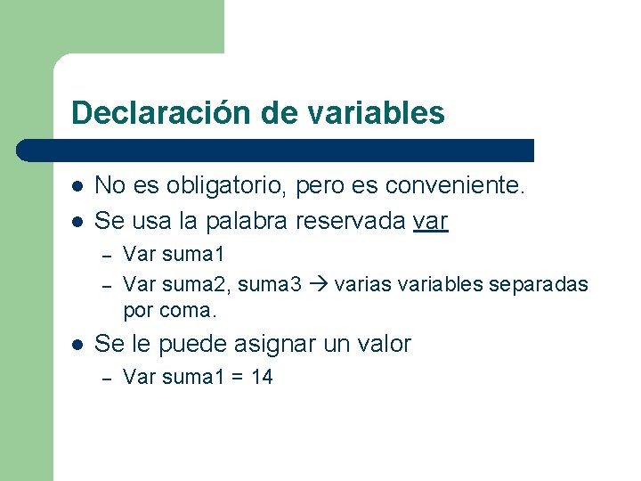 Declaración de variables l l No es obligatorio, pero es conveniente. Se usa la