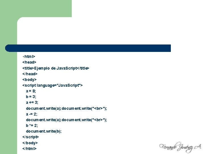 <html> <head> <title>Ejemplo de Java. Script</title> </head> <body> <script language="Java. Script"> a = 8;