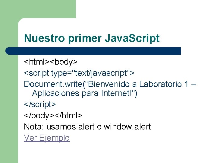 Nuestro primer Java. Script <html><body> <script type="text/javascript"> Document. write(“Bienvenido a Laboratorio 1 – Aplicaciones