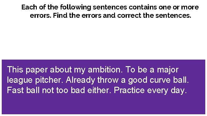 Each of the following sentences contains one or more errors. Find the errors and