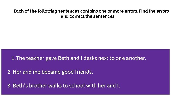 Each of the following sentences contains one or more errors. Find the errors and