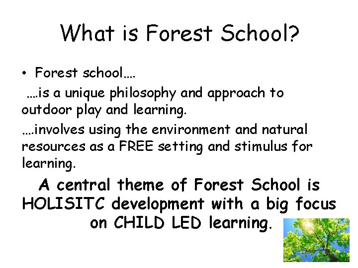 What is Forest School? • Forest school…. …. is a unique philosophy and approach