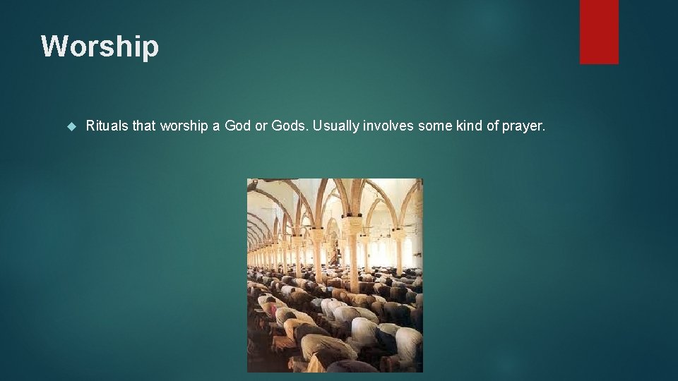 Worship Rituals that worship a God or Gods. Usually involves some kind of prayer.