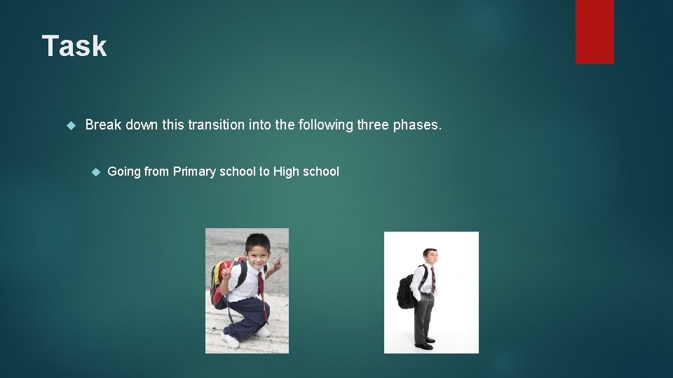 Task Break down this transition into the following three phases. Going from Primary school