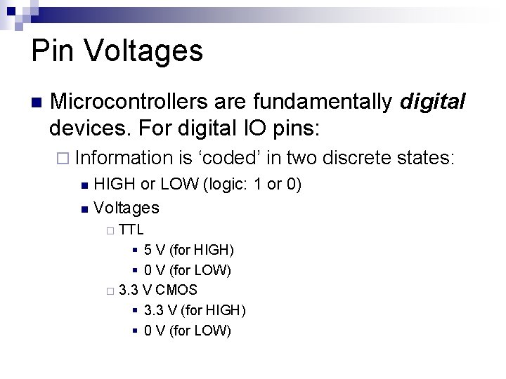 Pin Voltages n Microcontrollers are fundamentally digital devices. For digital IO pins: ¨ Information