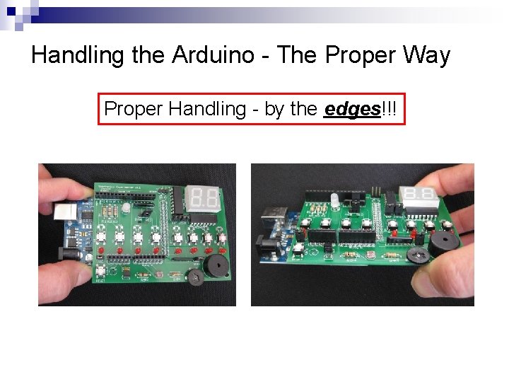 Handling the Arduino - The Proper Way Proper Handling - by the edges!!! 