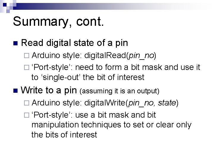 Summary, cont. n Read digital state of a pin ¨ Arduino style: digital. Read(pin_no)