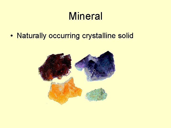 Mineral • Naturally occurring crystalline solid 