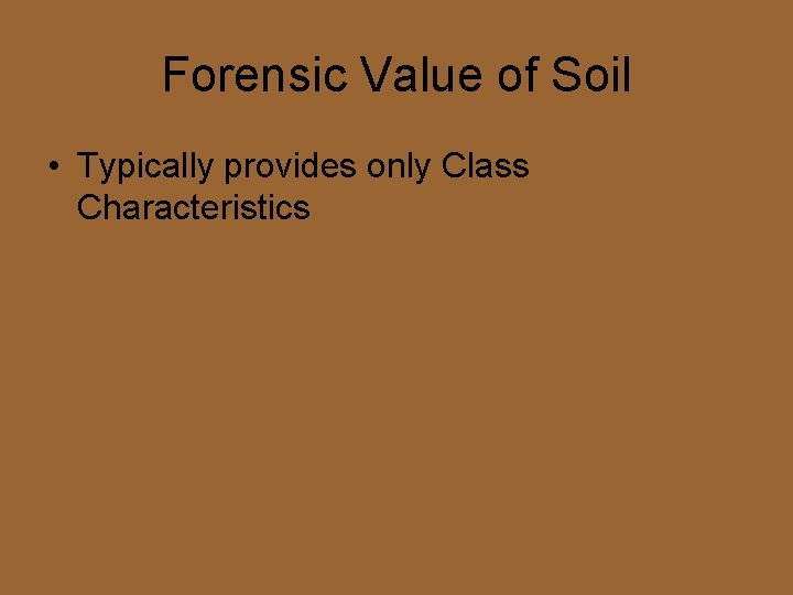 Forensic Value of Soil • Typically provides only Class Characteristics 