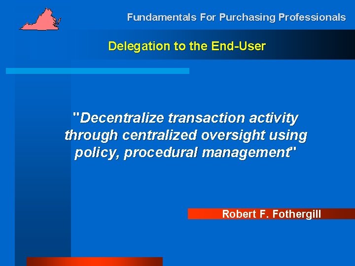 Fundamentals For Purchasing Professionals Delegation to the End-User "Decentralize transaction activity through centralized oversight
