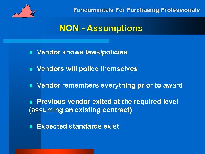 Fundamentals For Purchasing Professionals NON - Assumptions l Vendor knows laws/policies l Vendors will