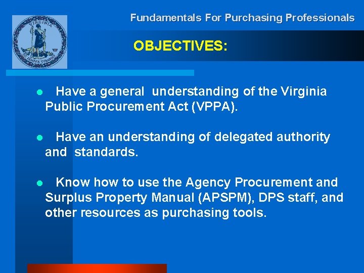 Fundamentals For Purchasing Professionals OBJECTIVES: l Have a general understanding of the Virginia Public