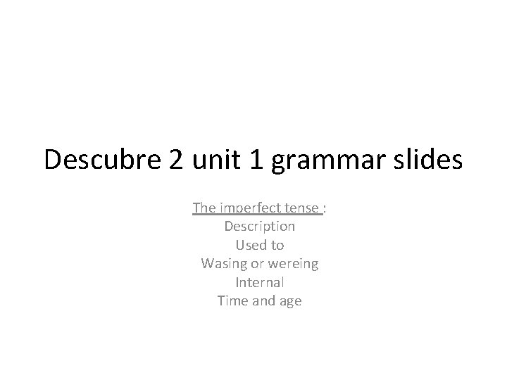 Descubre 2 unit 1 grammar slides The imperfect tense : Description Used to Wasing