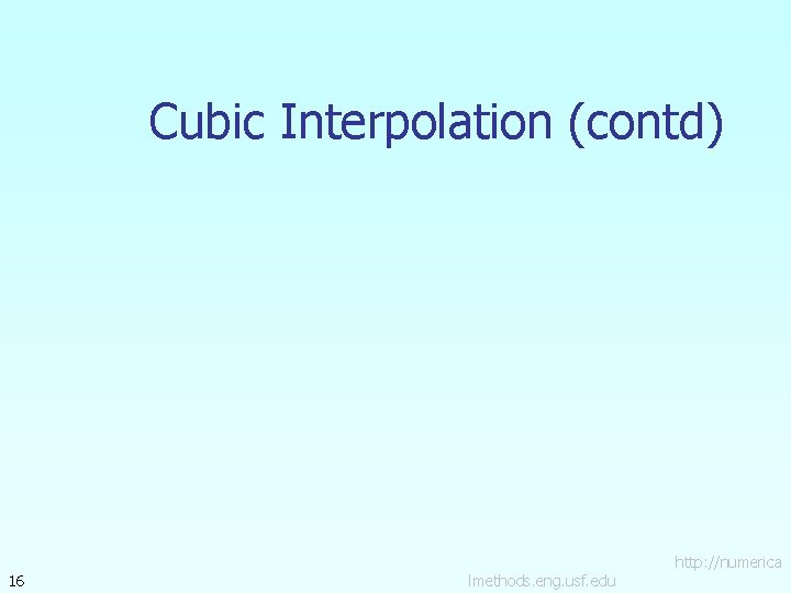 Cubic Interpolation (contd) 16 lmethods. eng. usf. edu http: //numerica 