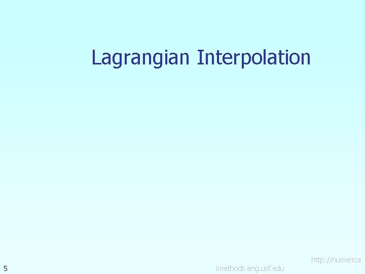 Lagrangian Interpolation 5 lmethods. eng. usf. edu http: //numerica 