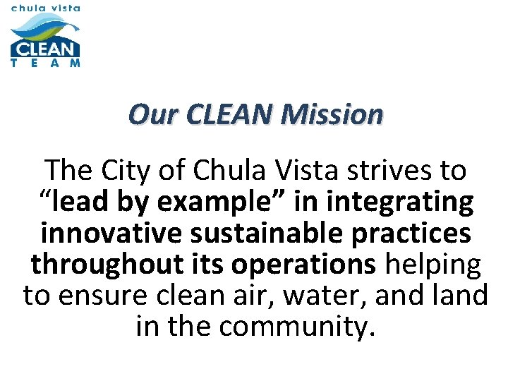 Our CLEAN Mission The City of Chula Vista strives to “lead by example” in