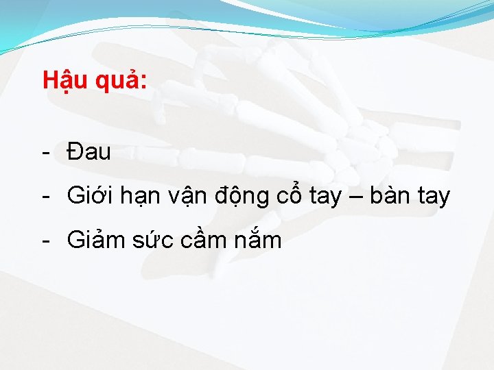 Hậu quả: - Đau - Giới hạn vận động cổ tay – bàn tay