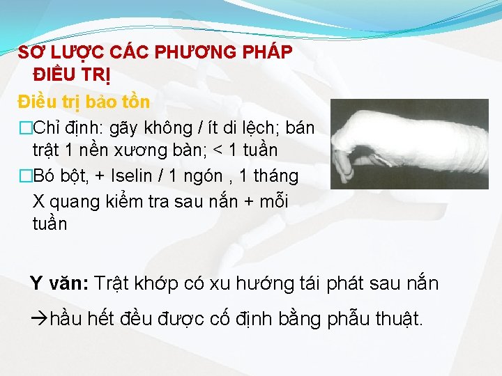 SƠ LƯỢC CÁC PHƯƠNG PHÁP ĐIỀU TRỊ Điều trị bảo tồn �Chỉ định: gãy