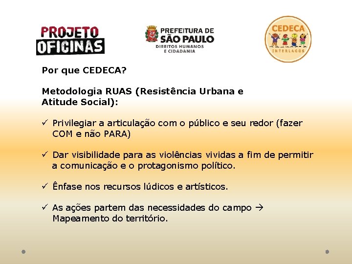 Por que CEDECA? Metodologia RUAS (Resistência Urbana e Atitude Social): ü Privilegiar a articulação