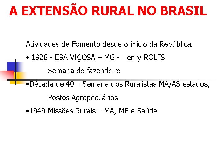 A EXTENSÃO RURAL NO BRASIL Atividades de Fomento desde o inicio da República. •