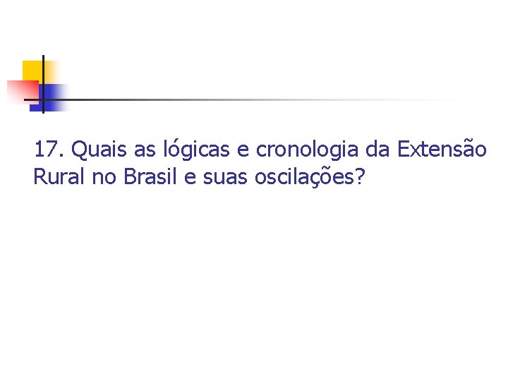 17. Quais as lógicas e cronologia da Extensão Rural no Brasil e suas oscilações?