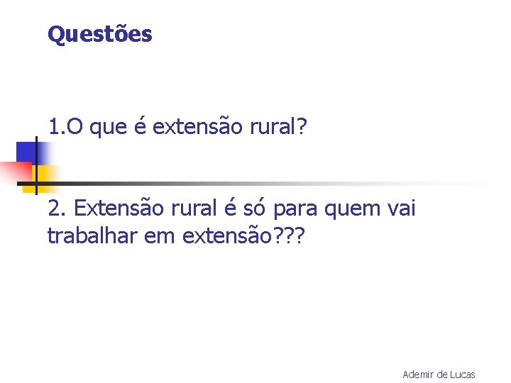 Questões 1. O que é extensão rural? 2. Extensão rural é só para quem