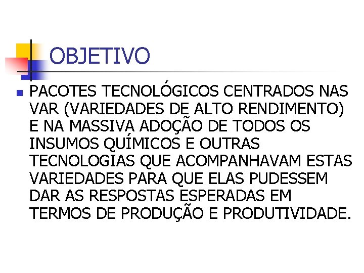 OBJETIVO n PACOTES TECNOLÓGICOS CENTRADOS NAS VAR (VARIEDADES DE ALTO RENDIMENTO) E NA MASSIVA