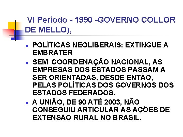 VI Período - 1990 -GOVERNO COLLOR DE MELLO), n n n POLÍTICAS NEOLIBERAIS: EXTINGUE VI Período - 1990 -GOVERNO COLLOR DE MELLO), n n n POLÍTICAS NEOLIBERAIS: EXTINGUE