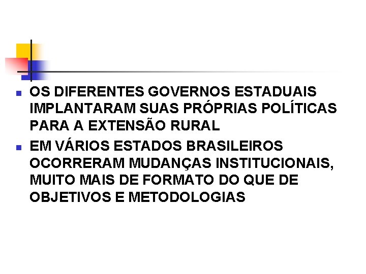 n n OS DIFERENTES GOVERNOS ESTADUAIS IMPLANTARAM SUAS PRÓPRIAS POLÍTICAS PARA A EXTENSÃO RURAL