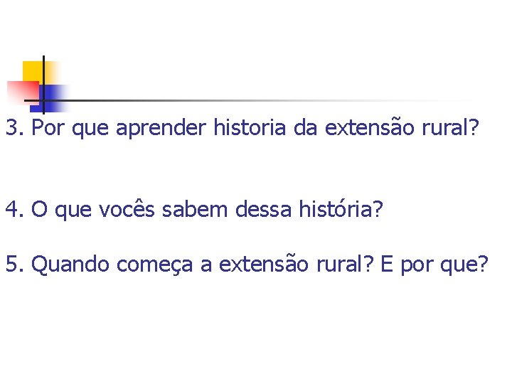 3. Por que aprender historia da extensão rural? 4. O que vocês sabem dessa 3. Por que aprender historia da extensão rural? 4. O que vocês sabem dessa