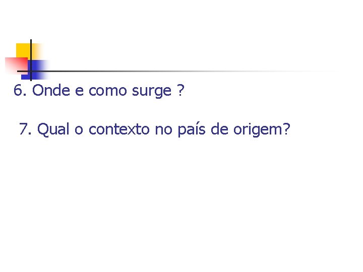 6. Onde e como surge ? 7. Qual o contexto no país de origem?