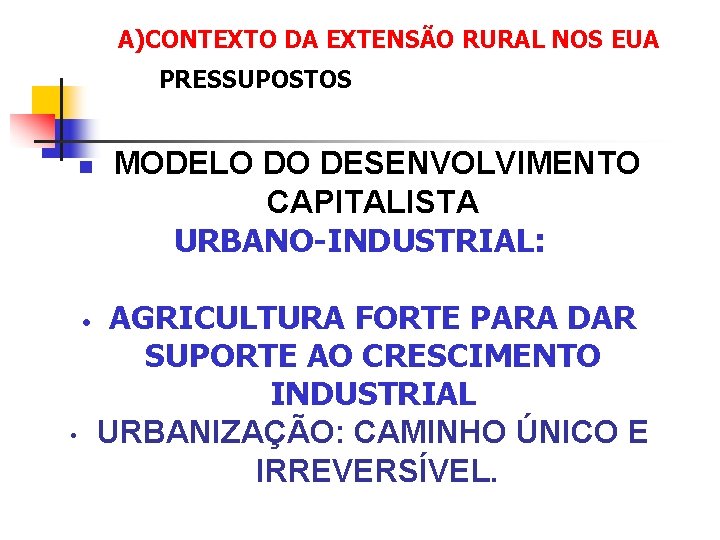 A)CONTEXTO DA EXTENSÃO RURAL NOS EUA PRESSUPOSTOS n • • MODELO DO DESENVOLVIMENTO CAPITALISTA