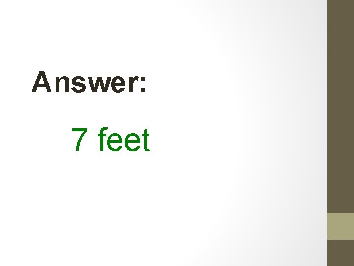 Answer: 7 feet Answer: 7 feet