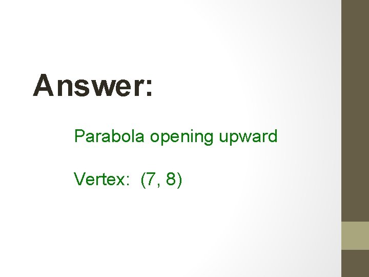 Answer: Parabola opening upward Vertex: (7, 8) Answer: Parabola opening upward Vertex: (7, 8)