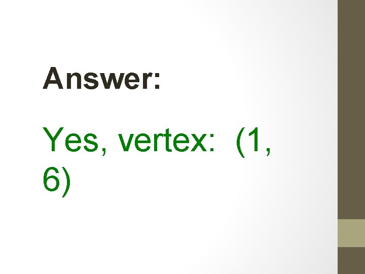 Answer: Yes, vertex: (1, 6) Answer: Yes, vertex: (1, 6)