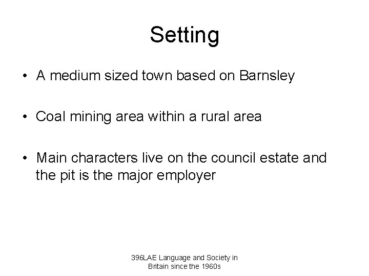 Setting • A medium sized town based on Barnsley • Coal mining area within